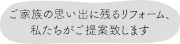 ご家族の思い出に残るリフォーム、私たちがご提案致します